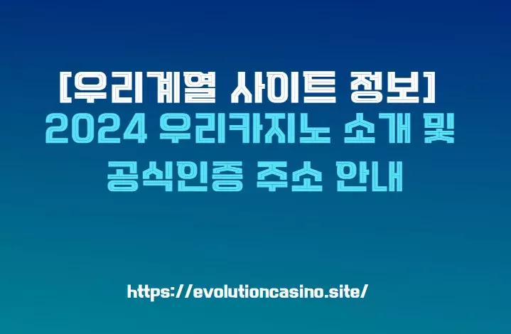 [우리계열 사이트 정보] 2024 - 우리카지노 - 소개 및 공식인증 주소 안내